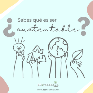 ¿Sabes qué es ser sustentable?